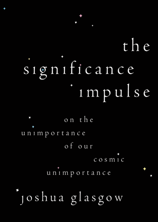 The Significance Impulse: On the Unimportance of Our Cosmic Unimportance